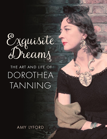 EXQUISITE DREAMS: THE ART AND LIFE OF DOROTHEA TANNING