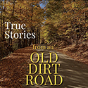 True Stories From an Old Dirt Road, by Anthony Ciardelli ’10 True Stories From an Old Dirt Road, by Anthony Ciardelli ’10