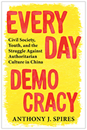 Everyday Democracy: Civil Society, Youth, and the Struggle Against Authoritarian Culture in China, by Anthony J. Spires ’92 Everyday Democracy: Civil Society, Youth, and the Struggle Against Authoritarian Culture in China, by Anthony J. Spires ’92
