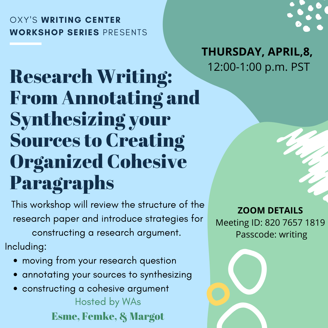 Research Writing: From Annotating and Synthesizing your Sources to Creating Organized Cohesive Paragraphs A light blue flyer Oxy's Writing Center Workshop Series with abstract green, white, and yellow shapes on the right side.