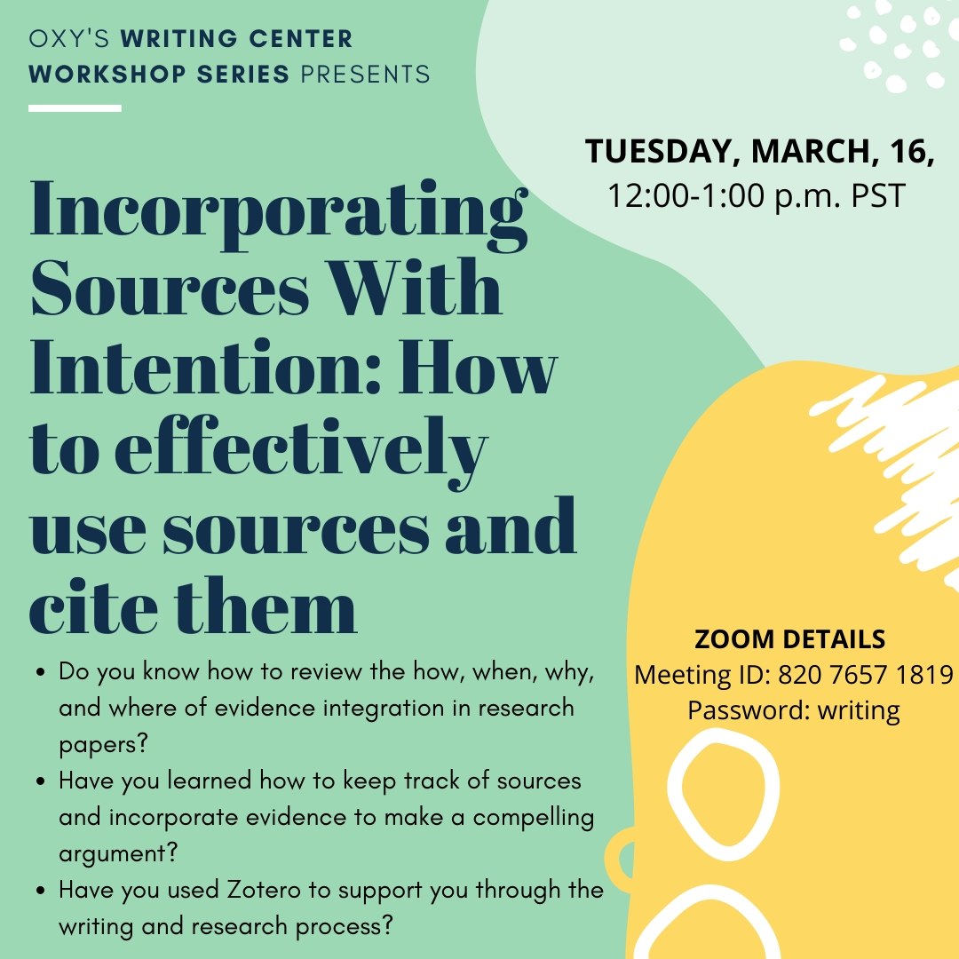 A colorful flyer with abstract shapes that reads "Oxy's Writing Center Workshop Series Presents Incorporating Sources with Intention: How to effectively use sources and cite them. Tuesday March 16 12:00-1:00 p.m. PST