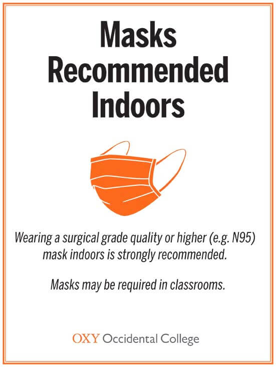 Masks Recommended Indoors (surgical grade quality or higher, cloth masks not permitted) Masks may be required in classrooms.