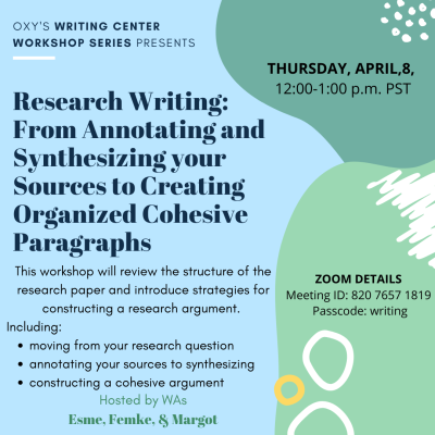 Research Writing: From Annotating and Synthesizing your Sources to Creating Organized Cohesive Paragraphs A light blue flyer Oxy's Writing Center Workshop Series with abstract green, white, and yellow shapes on the right side.