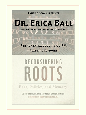 Event poster for Dr. Erica Ball's discussion of "Reconsidering Roots: Race, Politics, and Memory"